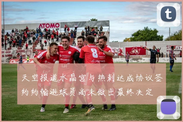天空报道水晶宫与热刺达成协议签约约翰逊球员尚未做出最终决定
